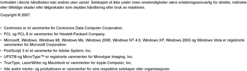 Centronics er et varemerke for Centronics Data Computer Corporation. PCL og PCL 6 er varemerker for Hewlett-Packard Company. Microsoft, Windows, Windows 98, Windows Me, Windows 2000, Windows NT 4.