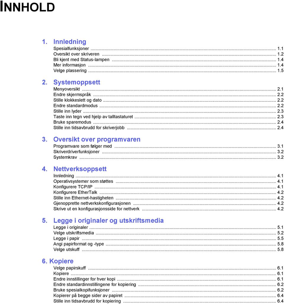 .. 2.4 3. Oversikt over programvaren Programvare som følger med... 3.1 Skriverdriverfunksjoner... 3.2 Systemkrav... 3.2 4. Nettverksoppsett Innledning... 4.1 Operativsystemer som støttes... 4.1 Konfigurere TCP/IP.