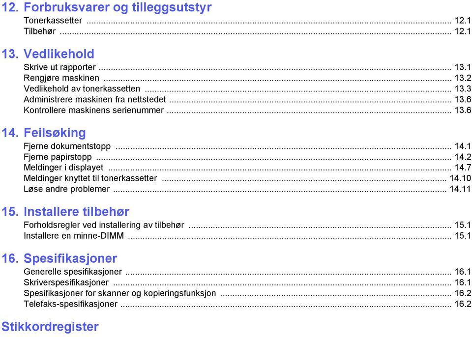 .. 14.10 Løse andre problemer... 14.11 15. Installere tilbehør Forholdsregler ved installering av tilbehør... 15.1 Installere en minne-dimm... 15.1 16.