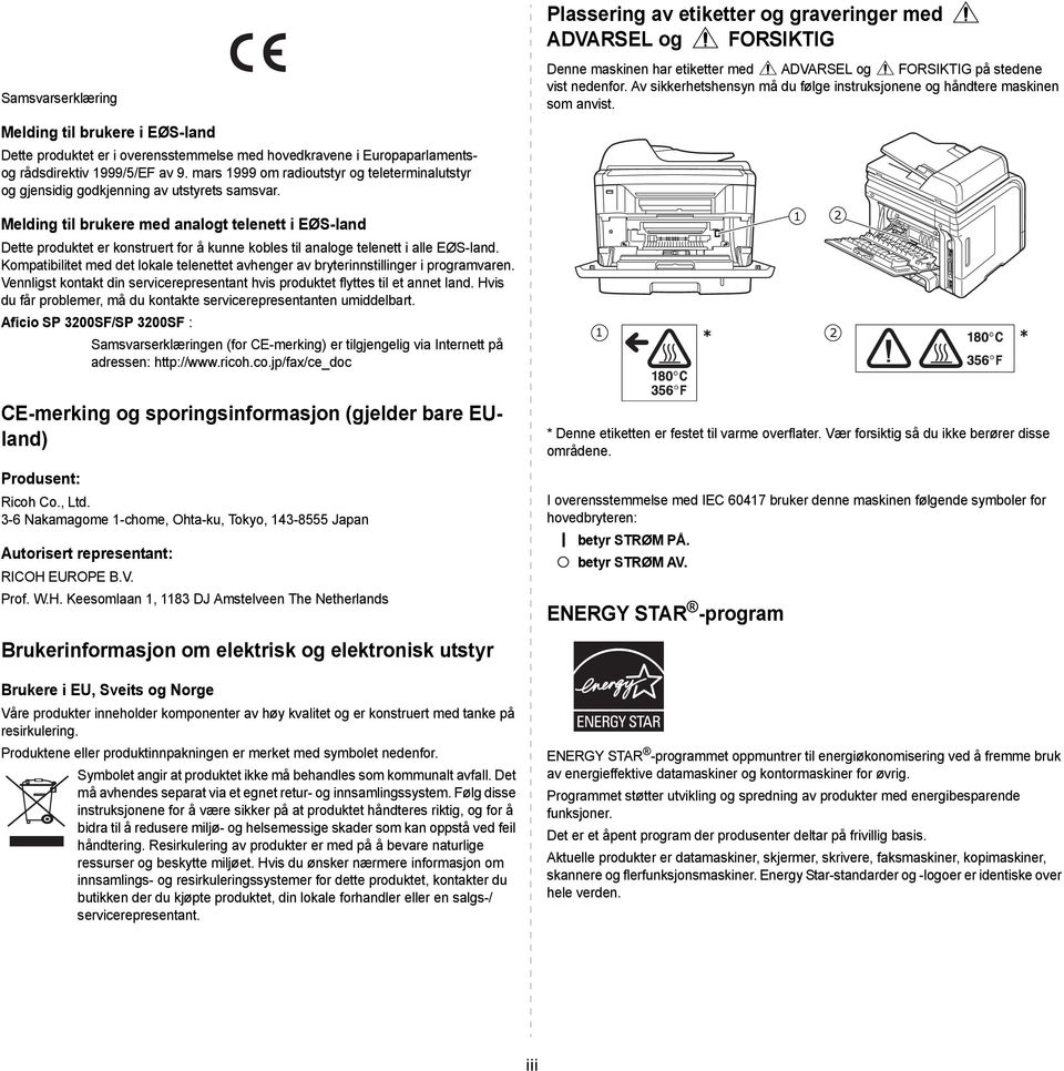 Melding til brukere i EØS-land Dette produktet er i overensstemmelse med hovedkravene i Europaparlamentsog rådsdirektiv 1999/5/EF av 9.