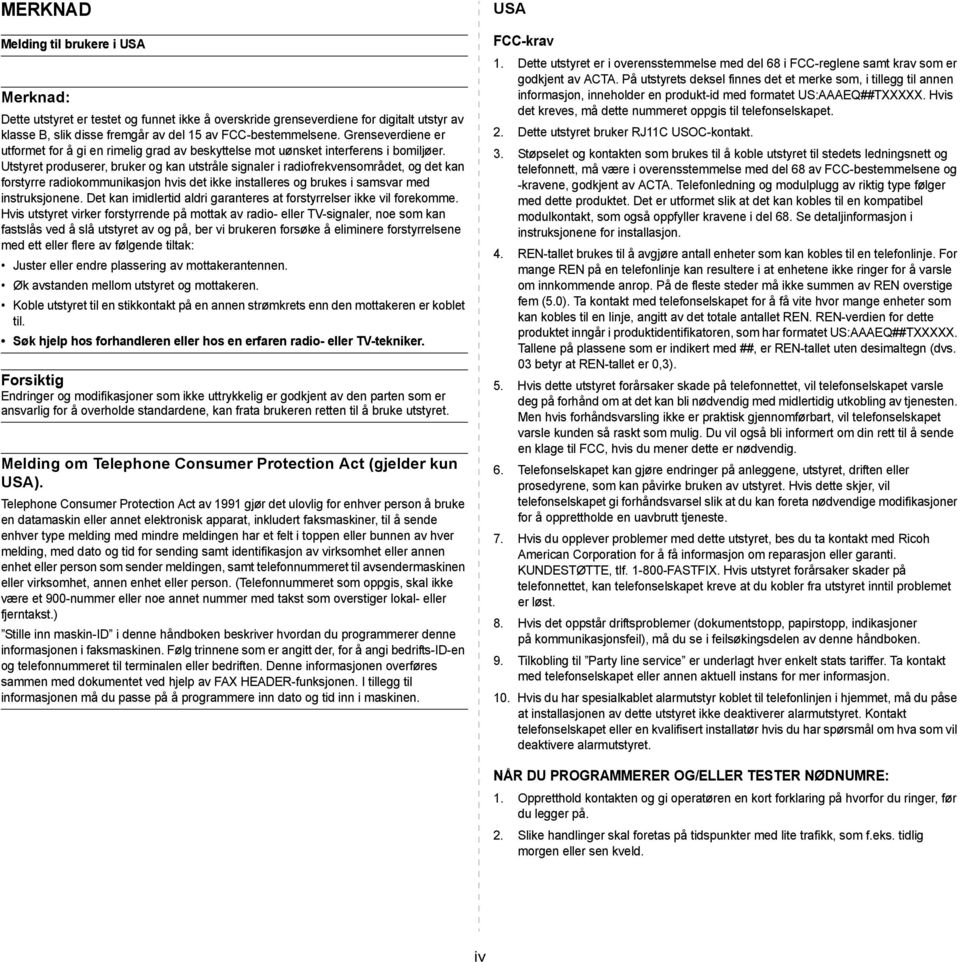 Utstyret produserer, bruker og kan utstråle signaler i radiofrekvensområdet, og det kan forstyrre radiokommunikasjon hvis det ikke installeres og brukes i samsvar med instruksjonene.