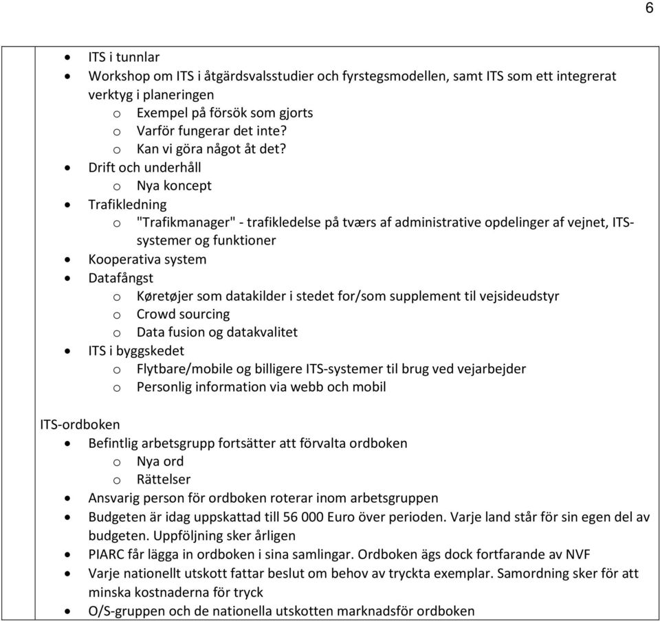 Drift och underhåll o Nya koncept Trafikledning o "Trafikmanager" - trafikledelse på tværs af administrative opdelinger af vejnet, ITSsystemer og funktioner Kooperativa system Datafångst o Køretøjer