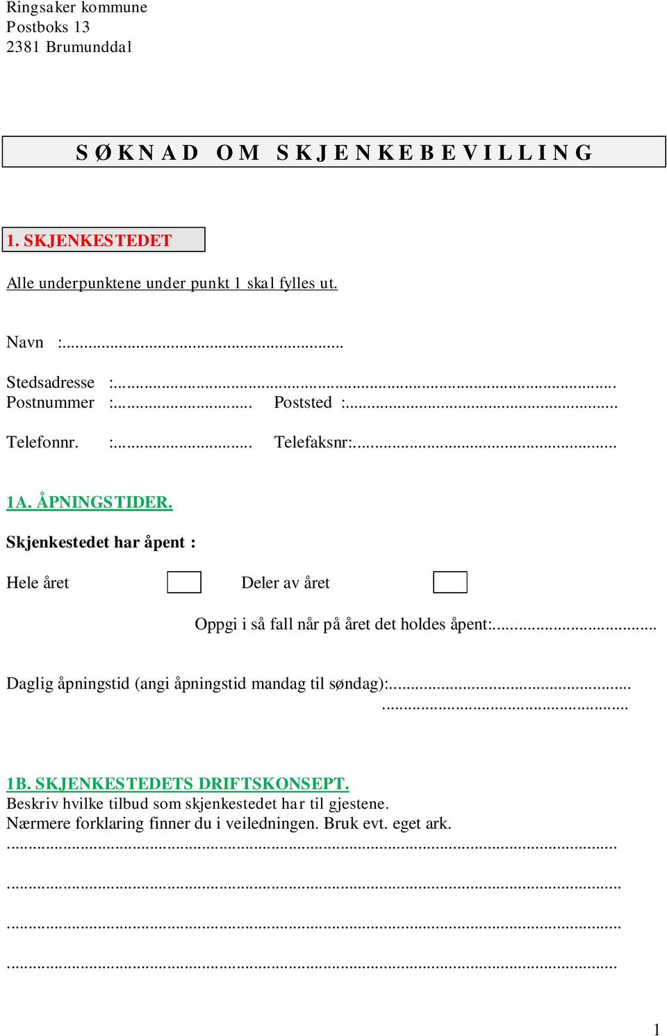 .. 1A. ÅPNINGSTIDER. Skjenkestedet har åpent : Hele året Deler av året Oppgi i så fall når på året det holdes åpent:.