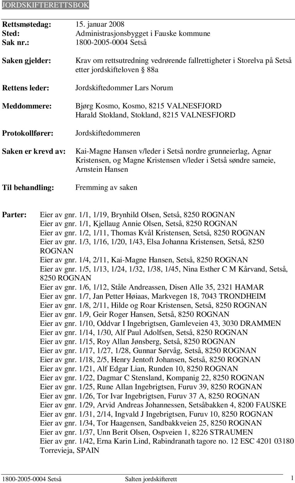 jordskifteloven 88a Jordskiftedommer Lars Norum Bjørg Kosmo, Kosmo, 8215 VALNESFJORD Harald Stokland, Stokland, 8215 VALNESFJORD Jordskiftedommeren Kai-Magne Hansen v/leder i Setså nordre
