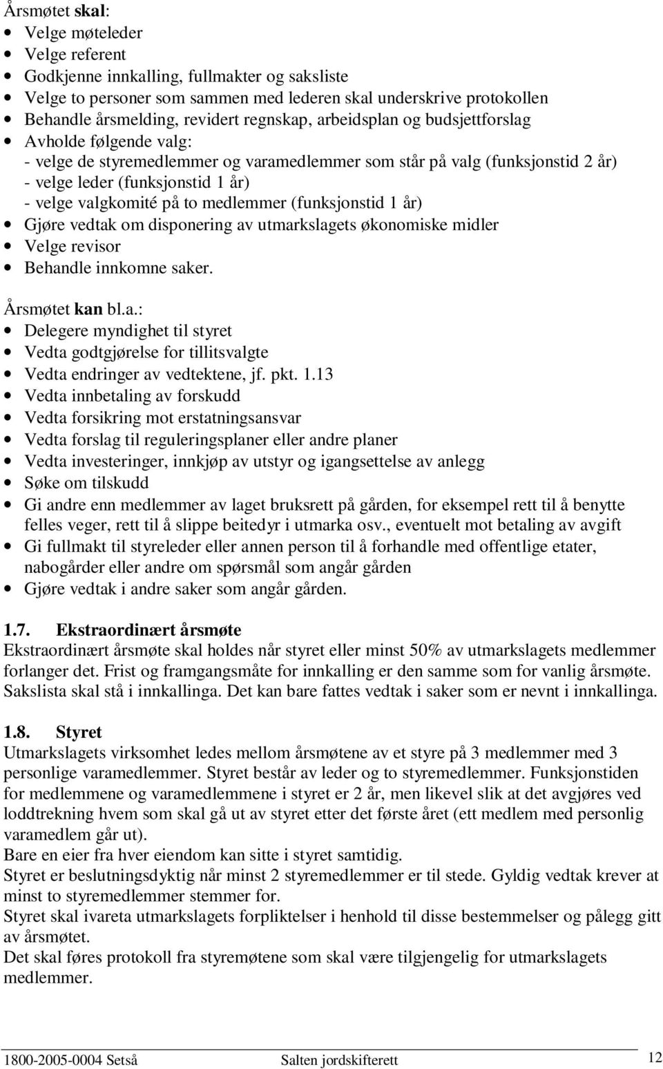 to medlemmer (funksjonstid 1 år) Gjøre vedtak om disponering av utmarkslagets økonomiske midler Velge revisor Behandle innkomne saker. Årsmøtet kan bl.a.: Delegere myndighet til styret Vedta godtgjørelse for tillitsvalgte Vedta endringer av vedtektene, jf.