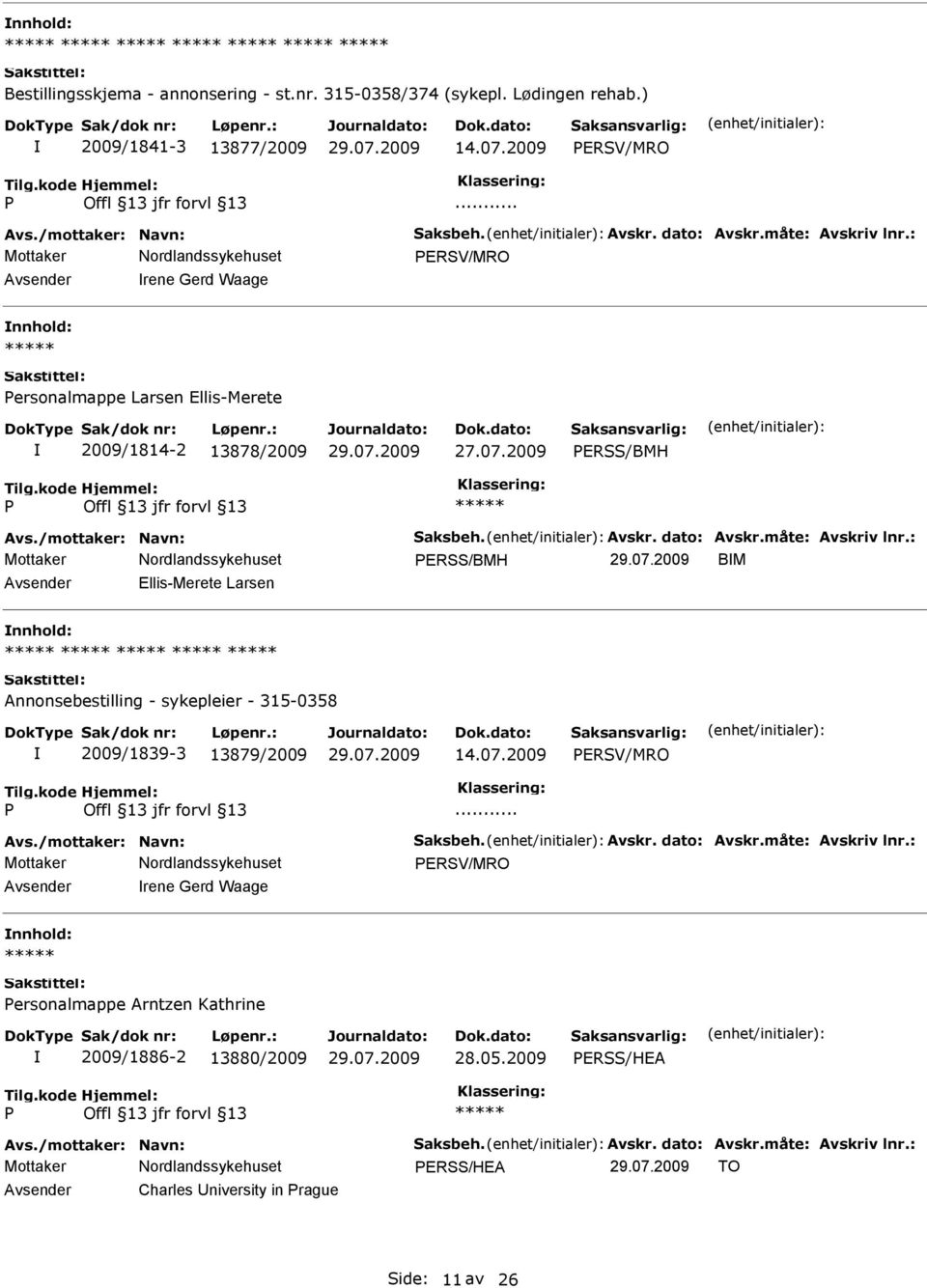 : Mottaker ERSS/BMH BM Ellis-Merete Larsen Annonsebestilling - sykepleier - 315-0358 2009/1839-3 13879/2009 14.07.2009 ERSV/MRO... Avs./mottaker: Navn: Saksbeh. Avskr. dato: Avskr.måte: Avskriv lnr.