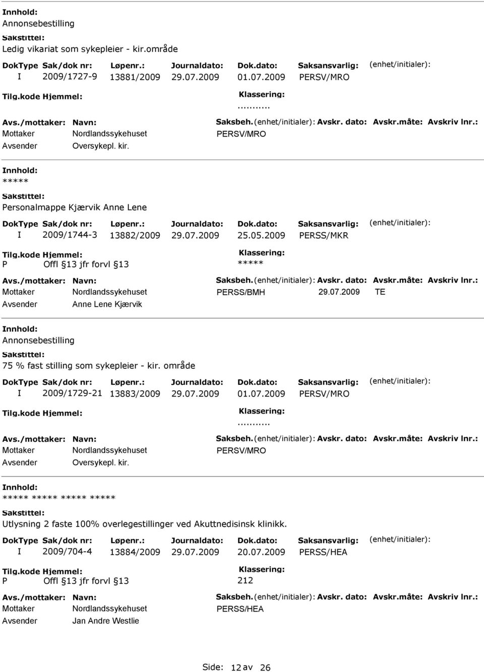 : Mottaker ERSS/BMH TE Anne Lene Kjærvik Annonsebestilling 75 % fast stilling som sykepleier - kir. område 2009/1729-21 13883/2009 01.07.2009 ERSV/MRO... Avs./mottaker: Navn: Saksbeh. Avskr.