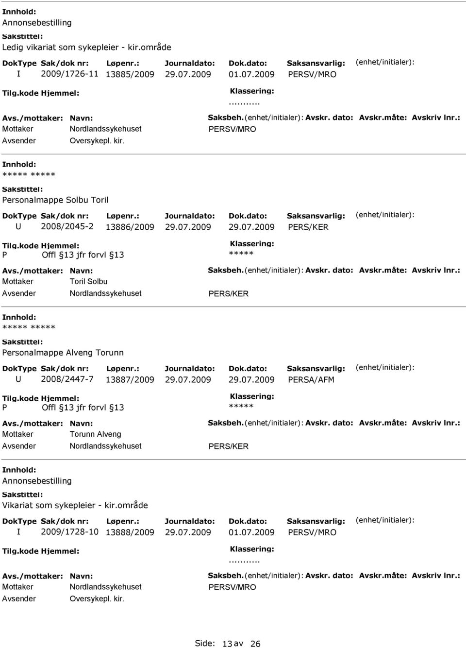 : Mottaker Toril Solbu ERS/KER ersonalmappe Alveng Torunn 2008/2447-7 13887/2009 ERSA/AFM Avs./mottaker: Navn: Saksbeh. Avskr. dato: Avskr.måte: Avskriv lnr.