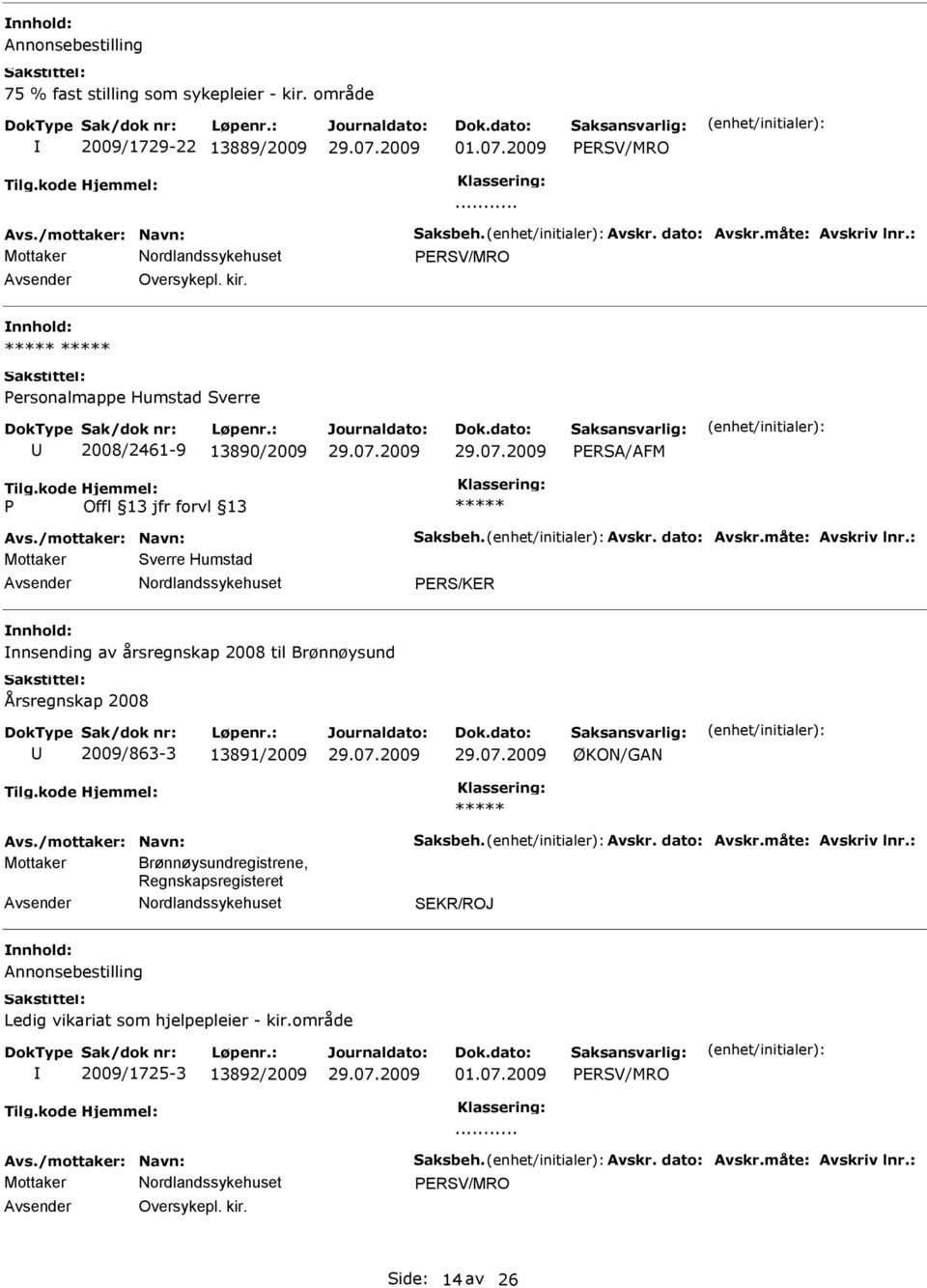 : Mottaker Sverre Humstad ERS/KER nnsending av årsregnskap 2008 til Brønnøysund Årsregnskap 2008 2009/863-3 13891/2009 ØKON/GAN Avs./mottaker: Navn: Saksbeh. Avskr. dato: Avskr.måte: Avskriv lnr.