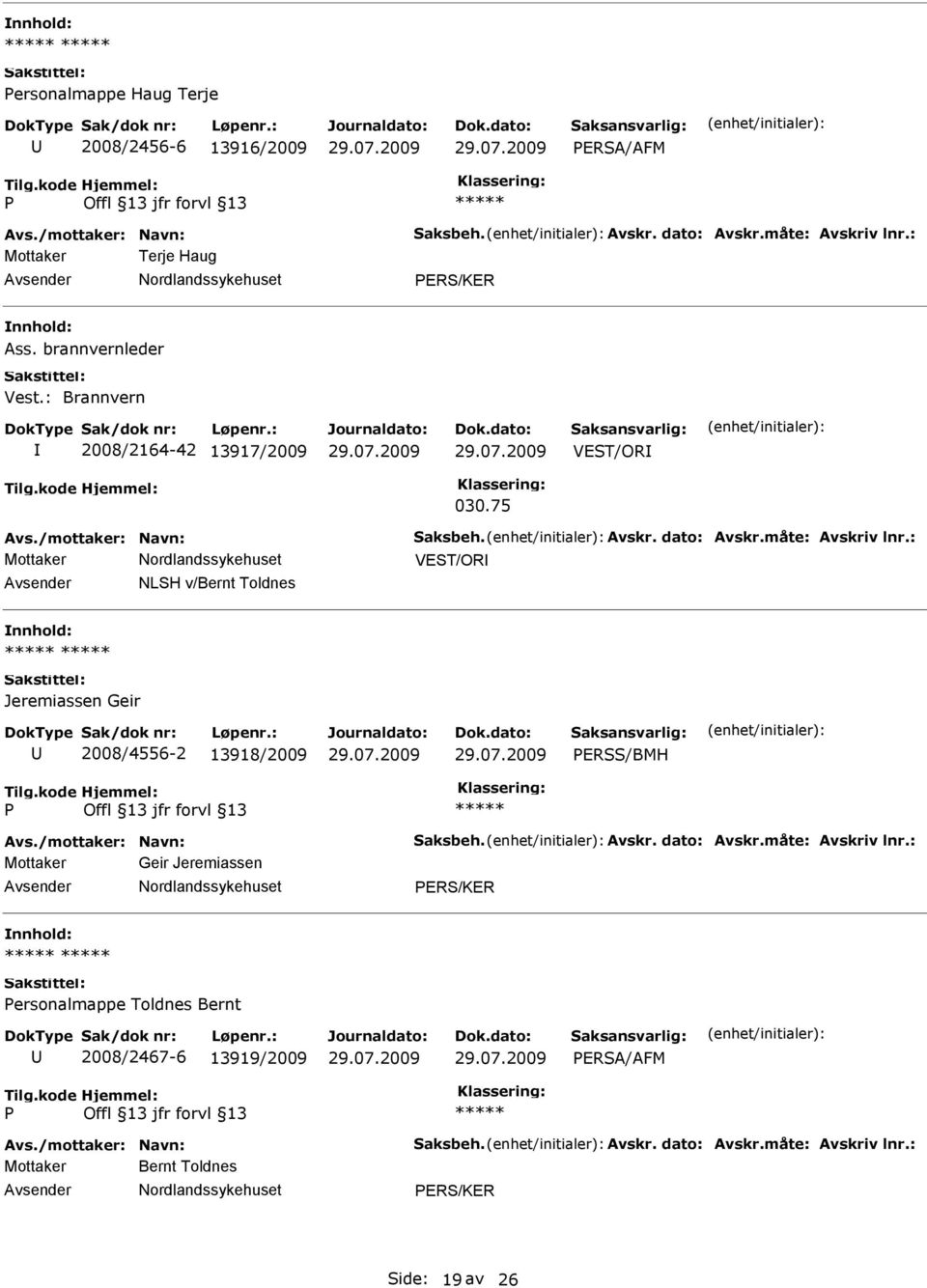 : Mottaker VEST/OR NLSH v/bernt Toldnes Jeremiassen Geir 2008/4556-2 13918/2009 ERSS/BMH Avs./mottaker: Navn: Saksbeh. Avskr. dato: Avskr.måte: Avskriv lnr.