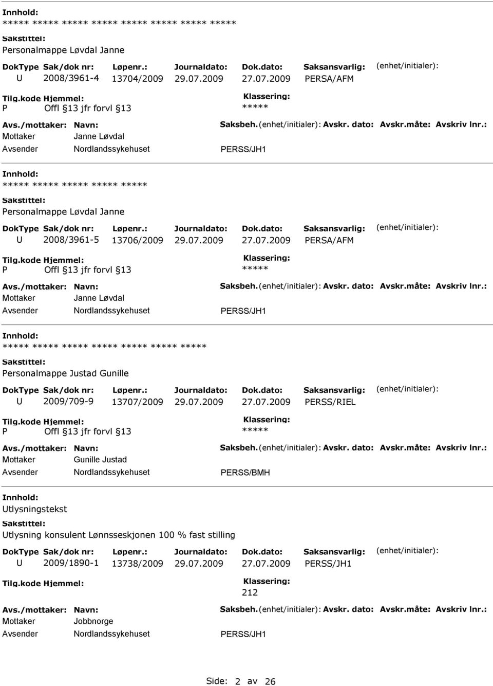 : Mottaker Janne Løvdal ERSS/JH1 ersonalmappe Justad Gunille 2009/709-9 13707/2009 ERSS/REL Avs./mottaker: Navn: Saksbeh. Avskr. dato: Avskr.måte: Avskriv lnr.