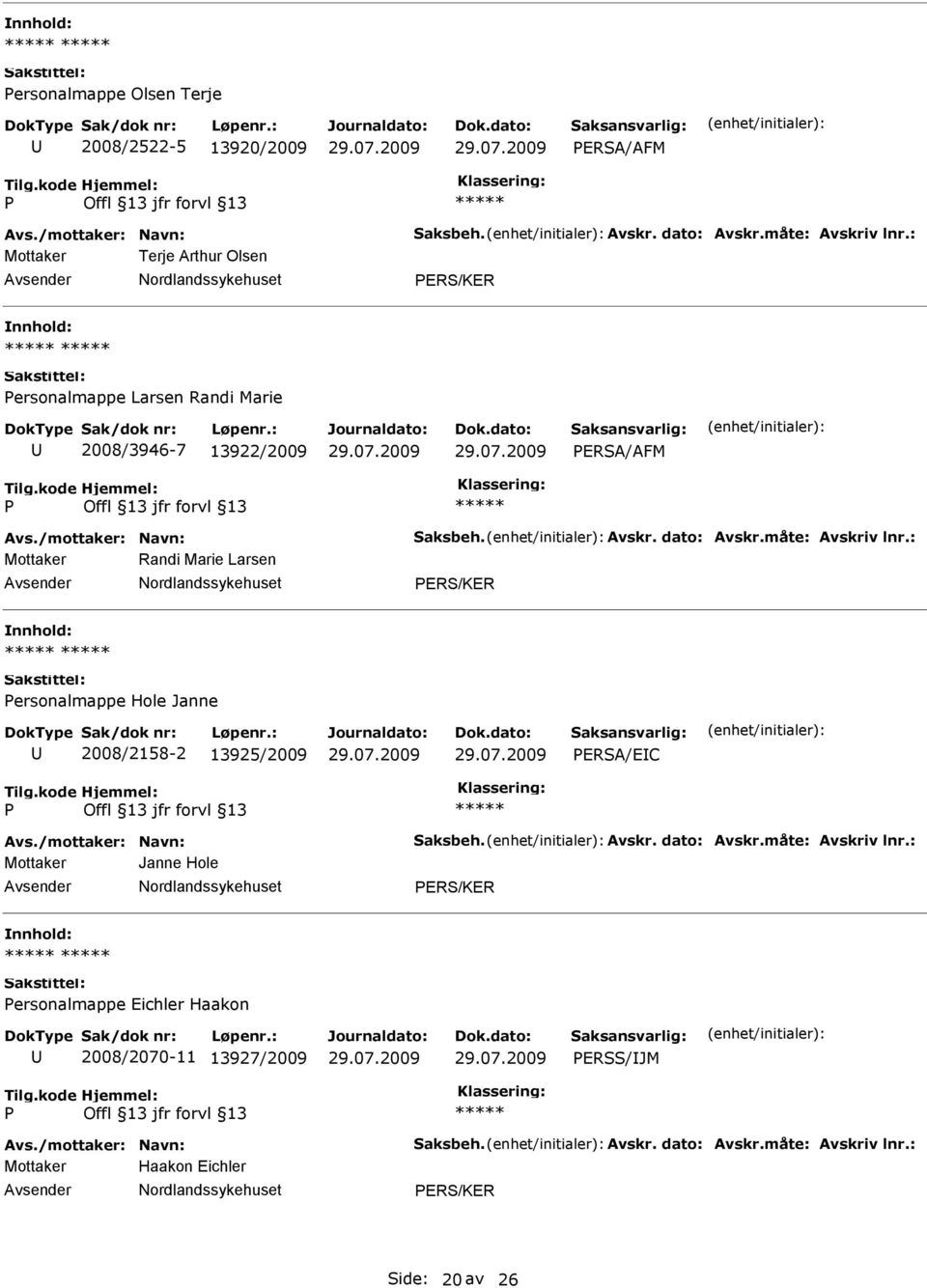 måte: Avskriv lnr.: Mottaker Randi Marie Larsen ERS/KER ersonalmappe Hole Janne 2008/2158-2 13925/2009 ERSA/EC Avs./mottaker: Navn: Saksbeh. Avskr. dato: Avskr.