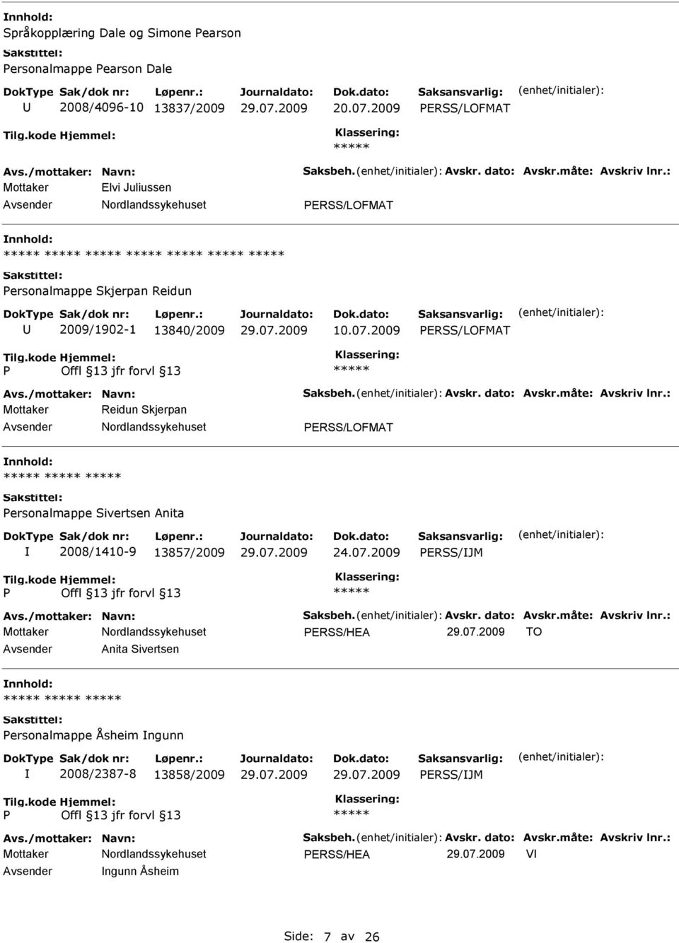 : Mottaker Reidun Skjerpan ERSS/LOFMAT ersonalmappe Sivertsen Anita 2008/1410-9 13857/2009 24.07.2009 ERSS/JM Avs./mottaker: Navn: Saksbeh. Avskr. dato: Avskr.måte: Avskriv lnr.