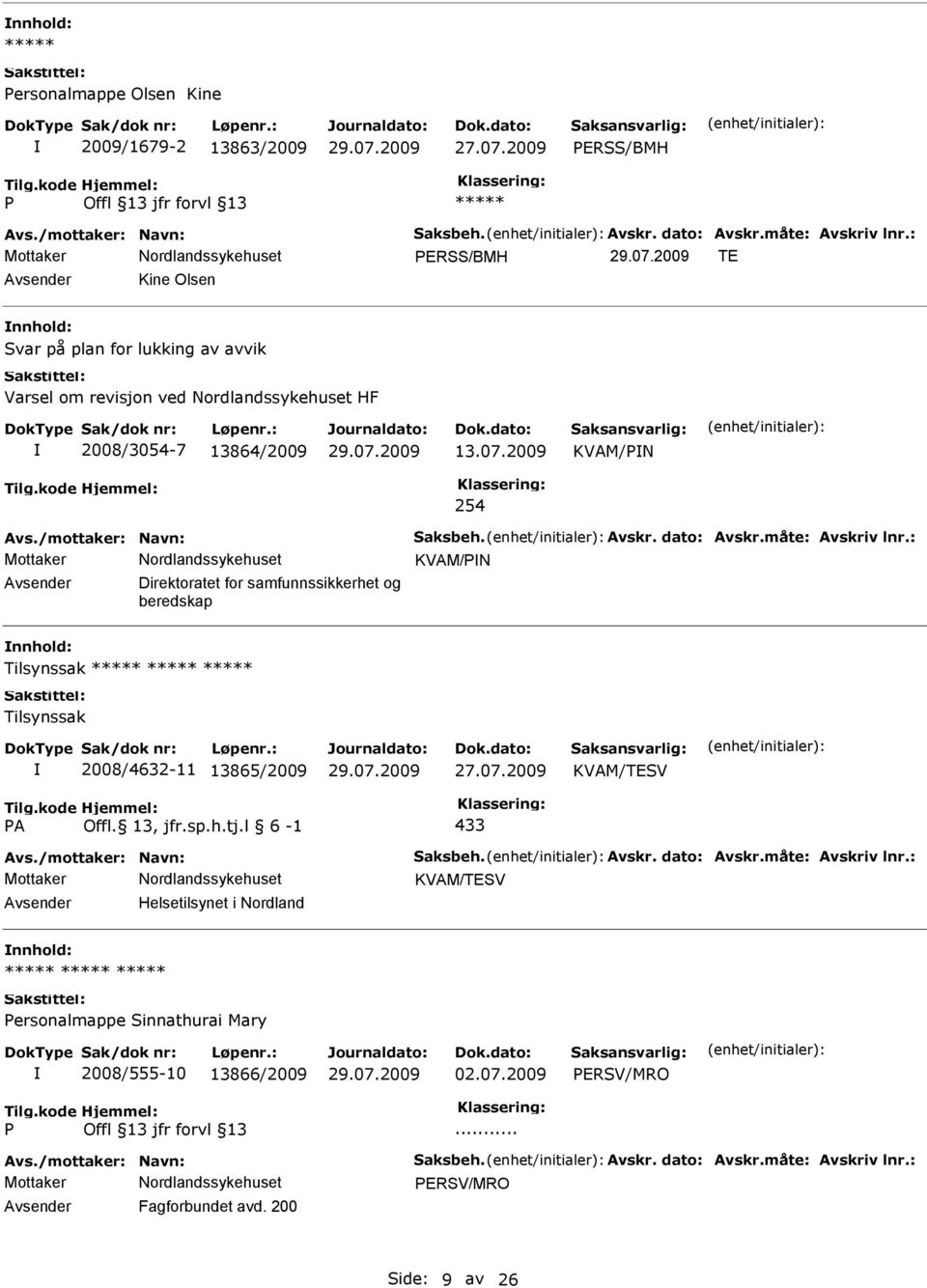 måte: Avskriv lnr.: Mottaker KVAM/N Direktoratet for samfunnssikkerhet og beredskap Tilsynssak Tilsynssak 2008/4632-11 13865/2009 KVAM/TESV A Offl. 13, jfr.sp.h.tj.l 6-1 433 Avs.