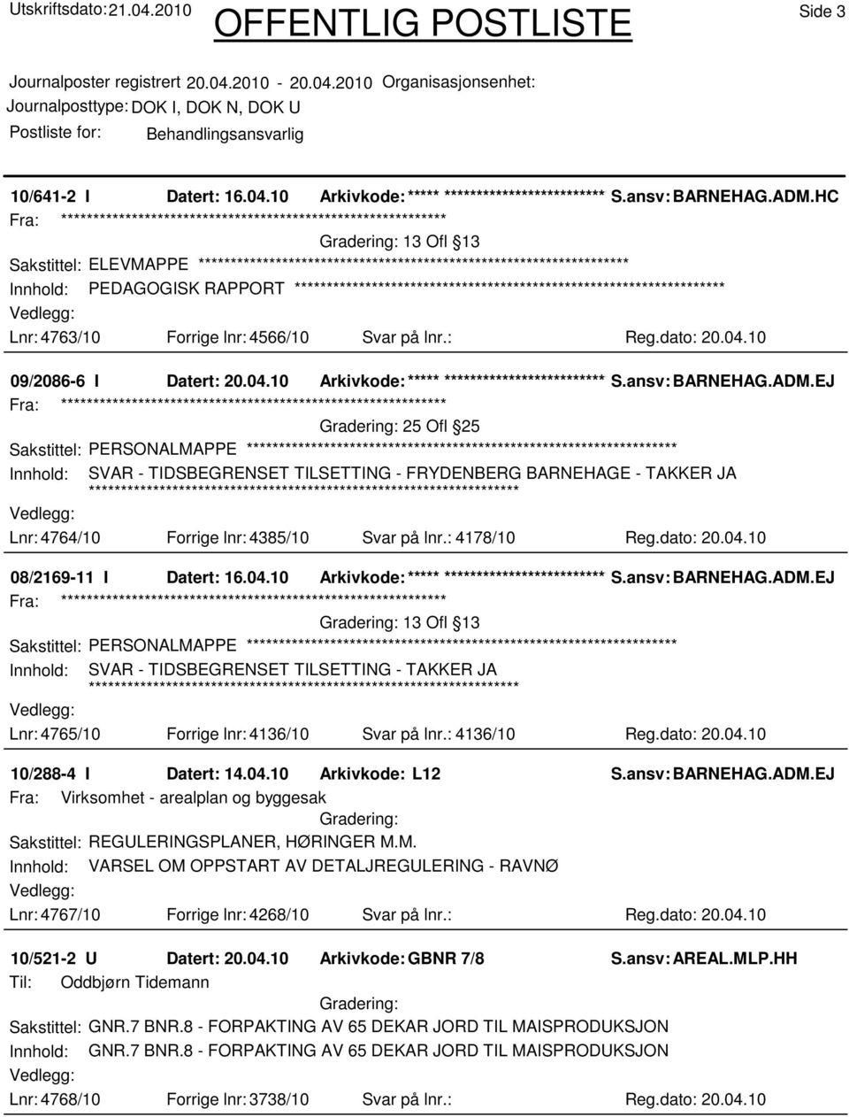 ansv: BARNEHAG.ADM.EJ 25 Ofl 25 Innhold: SVAR - TIDSBEGRENSET TILSETTING - FRYDENBERG BARNEHAGE - TAKKER JA Lnr: 4764/10 Forrige lnr: 4385/10 Svar på lnr.: 4178/10 Reg.dato: 20.04.