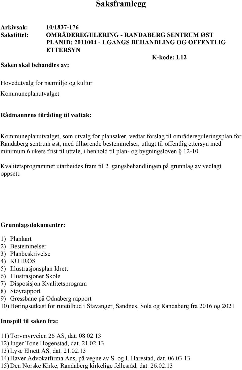 plansaker, vedtar forslag til områdereguleringsplan for Randaberg sentrum øst, med tilhørende bestemmelser, utlagt til offentlig ettersyn med minimum 6 ukers frist til uttale, i henhold til plan- og