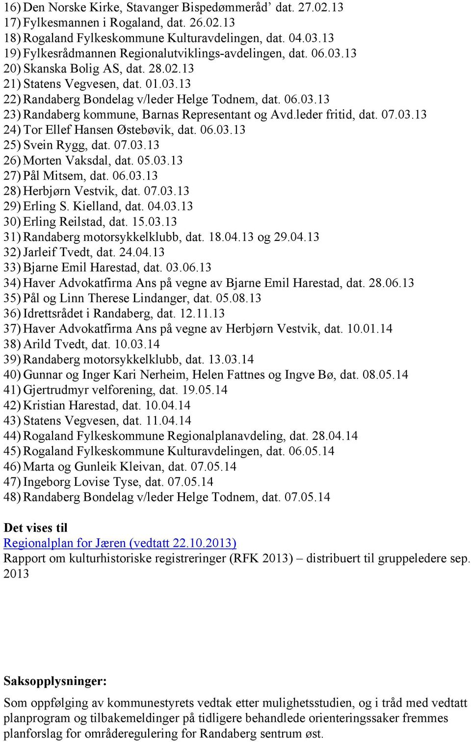 leder fritid, dat. 07.03.13 24) Tor Ellef Hansen Østebøvik, dat. 06.03.13 25) Svein Rygg, dat. 07.03.13 26) Morten Vaksdal, dat. 05.03.13 27) Pål Mitsem, dat. 06.03.13 28) Herbjørn Vestvik, dat. 07.03.13 29) Erling S.