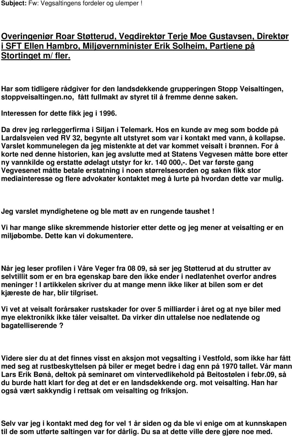 Har som tidligere rådgiver for den landsdekkende grupperingen Stopp Veisaltingen, stoppveisaltingen.no, fått fullmakt av styret til å fremme denne saken. Interessen for dette fikk jeg i 1996.