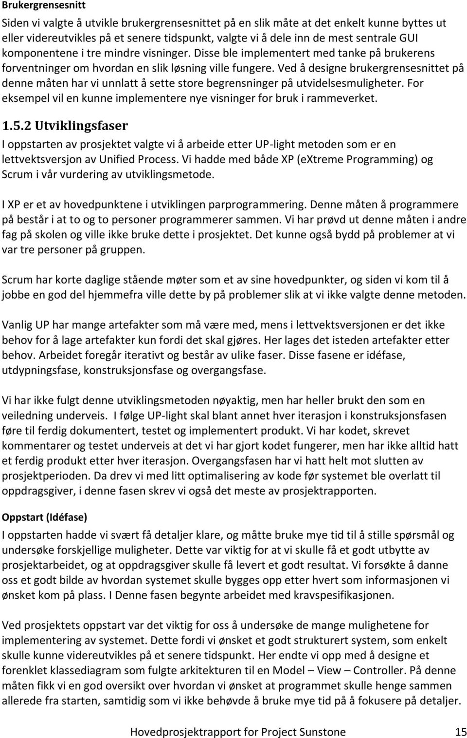 Ved å designe brukergrensesnittet på denne måten har vi unnlatt å sette store begrensninger på utvidelsesmuligheter. For eksempel vil en kunne implementere nye visninger for bruk i rammeverket. 1.5.