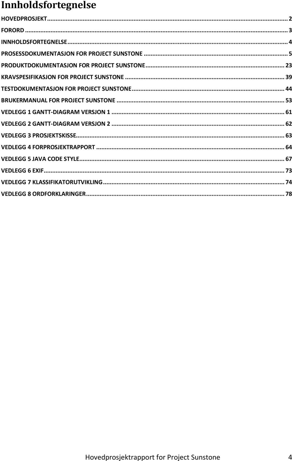 .. 44 BRUKERMANUAL FOR PROJECT SUNSTONE... 53 VEDLEGG 1 GANTT-DIAGRAM VERSJON 1... 61 VEDLEGG 2 GANTT-DIAGRAM VERSJON 2... 62 VEDLEGG 3 PROSJEKTSKISSE.