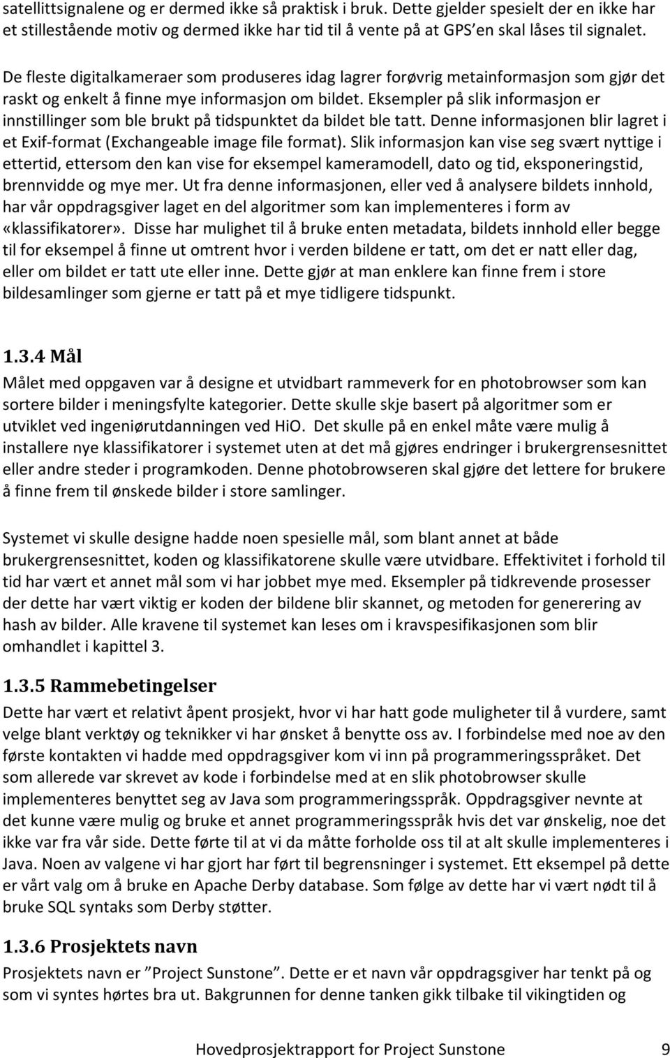 Eksempler på slik informasjon er innstillinger som ble brukt på tidspunktet da bildet ble tatt. Denne informasjonen blir lagret i et Exif-format (Exchangeable image file format).