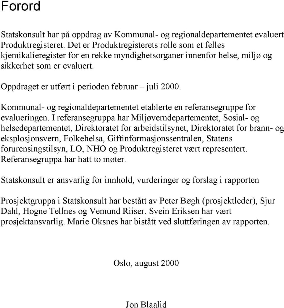 Kommunal- og regionaldepartementet etablerte en referansegruppe for evalueringen.