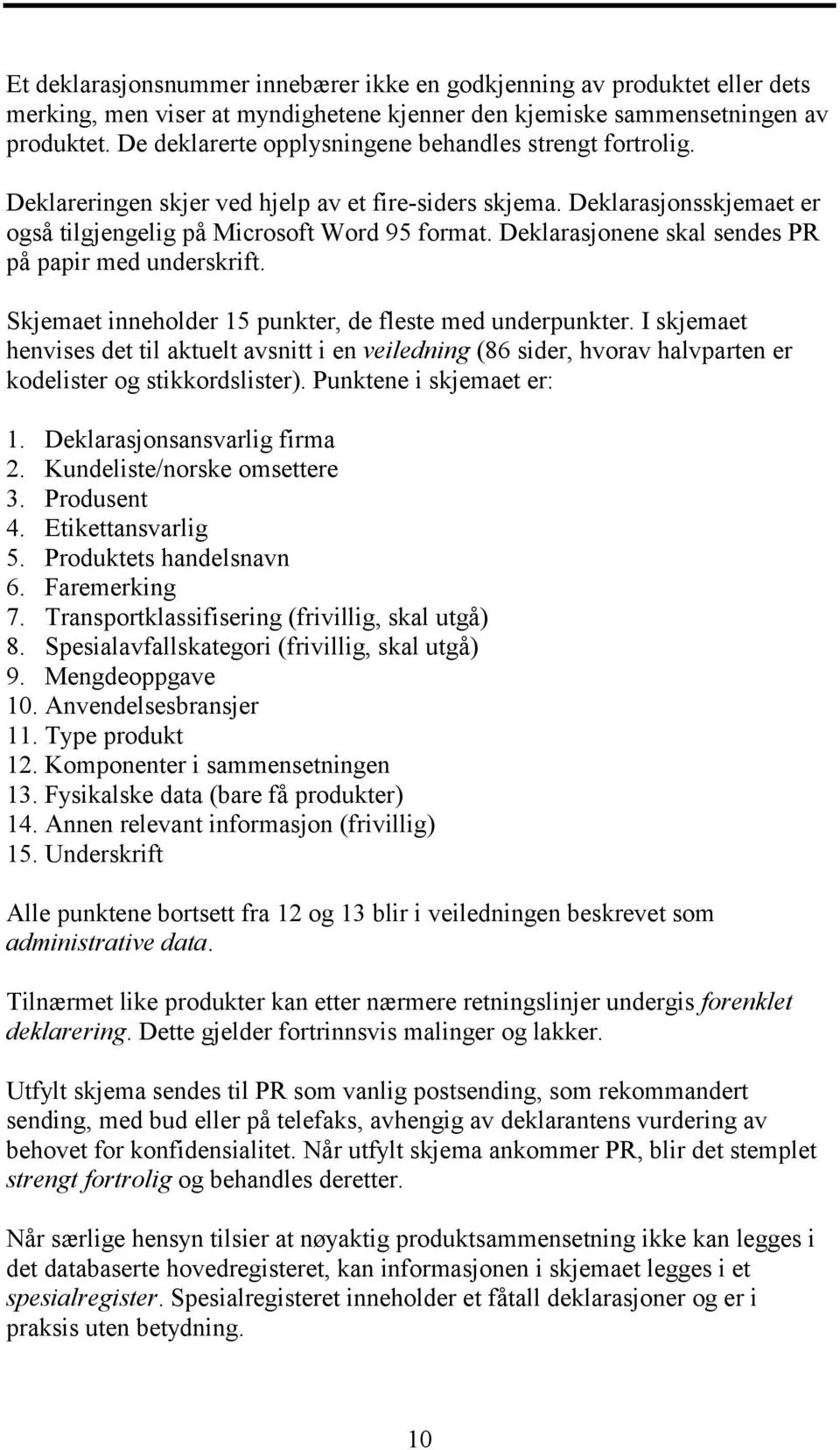 Deklarasjonene skal sendes PR på papir med underskrift. Skjemaet inneholder 15 punkter, de fleste med underpunkter.