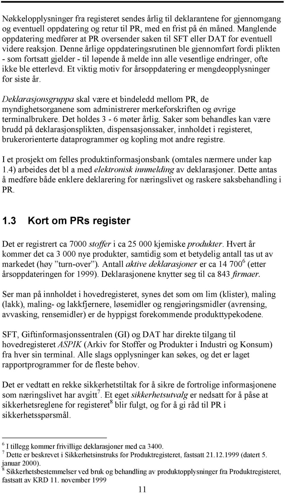 Denne årlige oppdateringsrutinen ble gjennomført fordi plikten - som fortsatt gjelder - til løpende å melde inn alle vesentlige endringer, ofte ikke ble etterlevd.