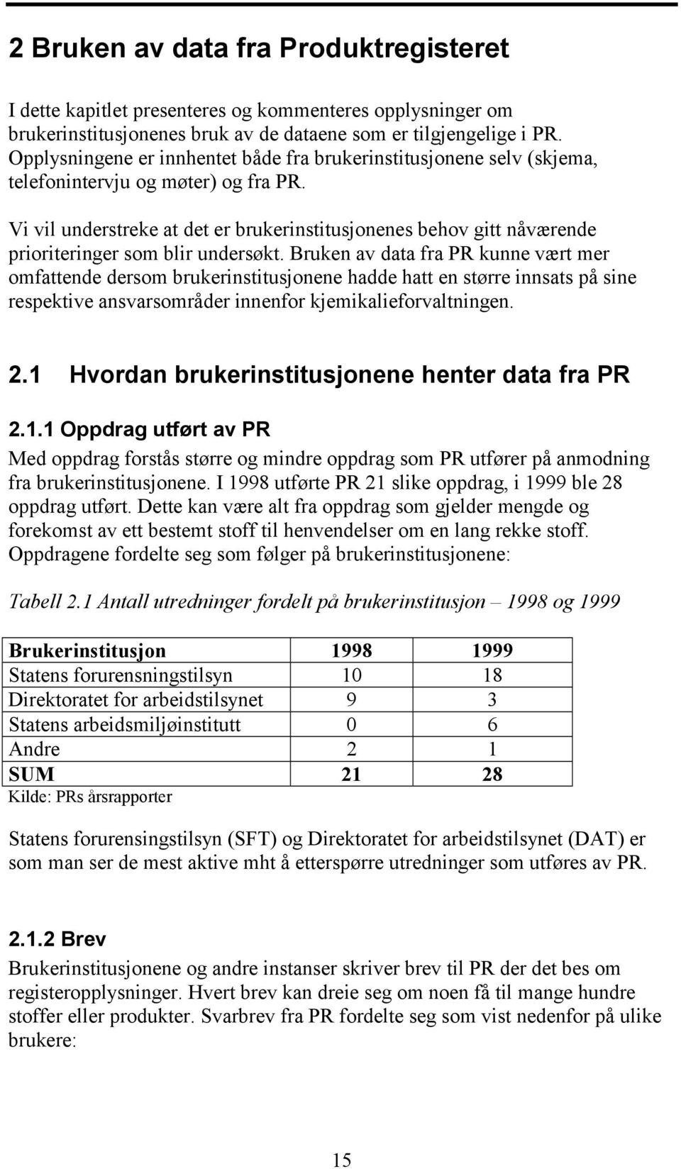 Vi vil understreke at det er brukerinstitusjonenes behov gitt nåværende prioriteringer som blir undersøkt.