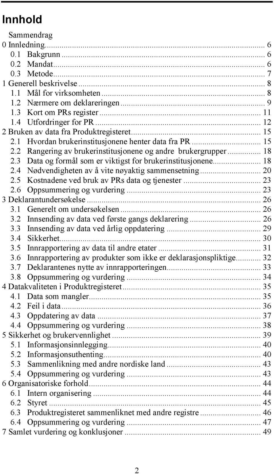 .. 18 2.3 Data og formål som er viktigst for brukerinstitusjonene... 18 2.4 Nødvendigheten av å vite nøyaktig sammensetning... 20 2.5 Kostnadene ved bruk av PRs data og tjenester... 23 2.