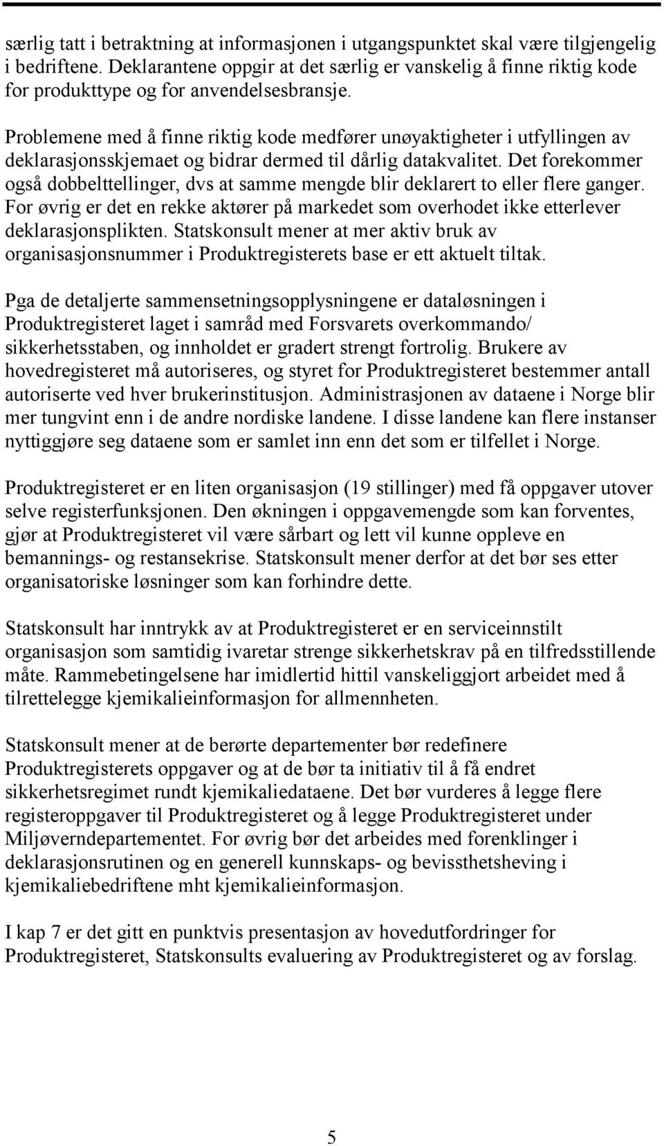 Problemene med å finne riktig kode medfører unøyaktigheter i utfyllingen av deklarasjonsskjemaet og bidrar dermed til dårlig datakvalitet.