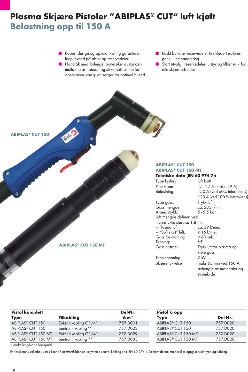 tilbehør for alle skjærearbeider ABIPLAS CUT 150 ABIPLAS CUT 150 MT ABIPLAS CUT 150 ABIPLAS CUT 150 MT Tekniske data (EN 60 974-7): kjøling: luft kjølt Pilot strøm 15 27 A (maks.
