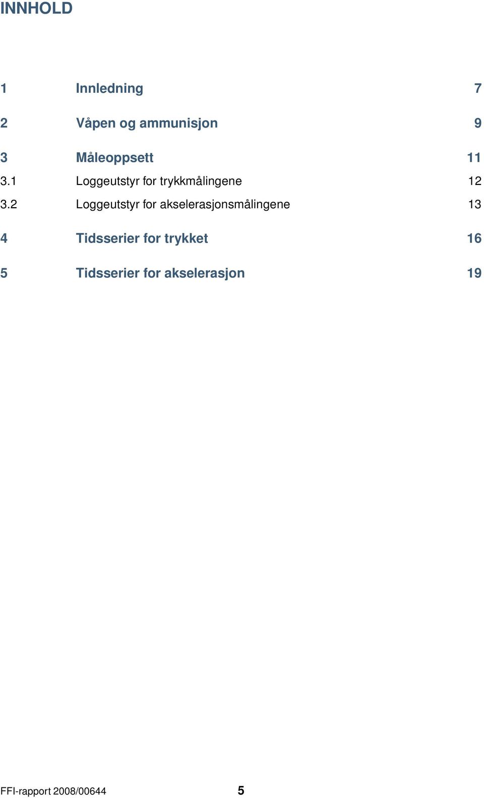 2 Loggeutstyr for akselerasjonsmålingene 13 4 Tidsserier