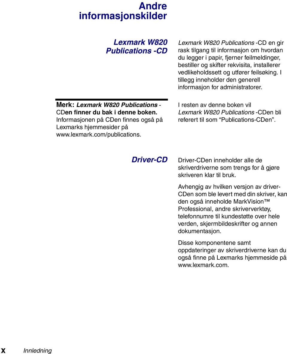 Lexmark W820 Publications -CD en gir rask tilgang til informasjon om hvordan du legger i papir, fjerner feilmeldinger, bestiller og skifter rekvisita, installerer vedlikeholdssett og utfører