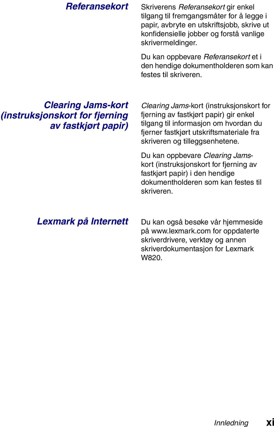 Clearing Jams-kort (instruksjonskort for fjerning av fastkjørt papir) Clearing Jams-kort (instruksjonskort for fjerning av fastkjørt papir) gir enkel tilgang til informasjon om hvordan du fjerner