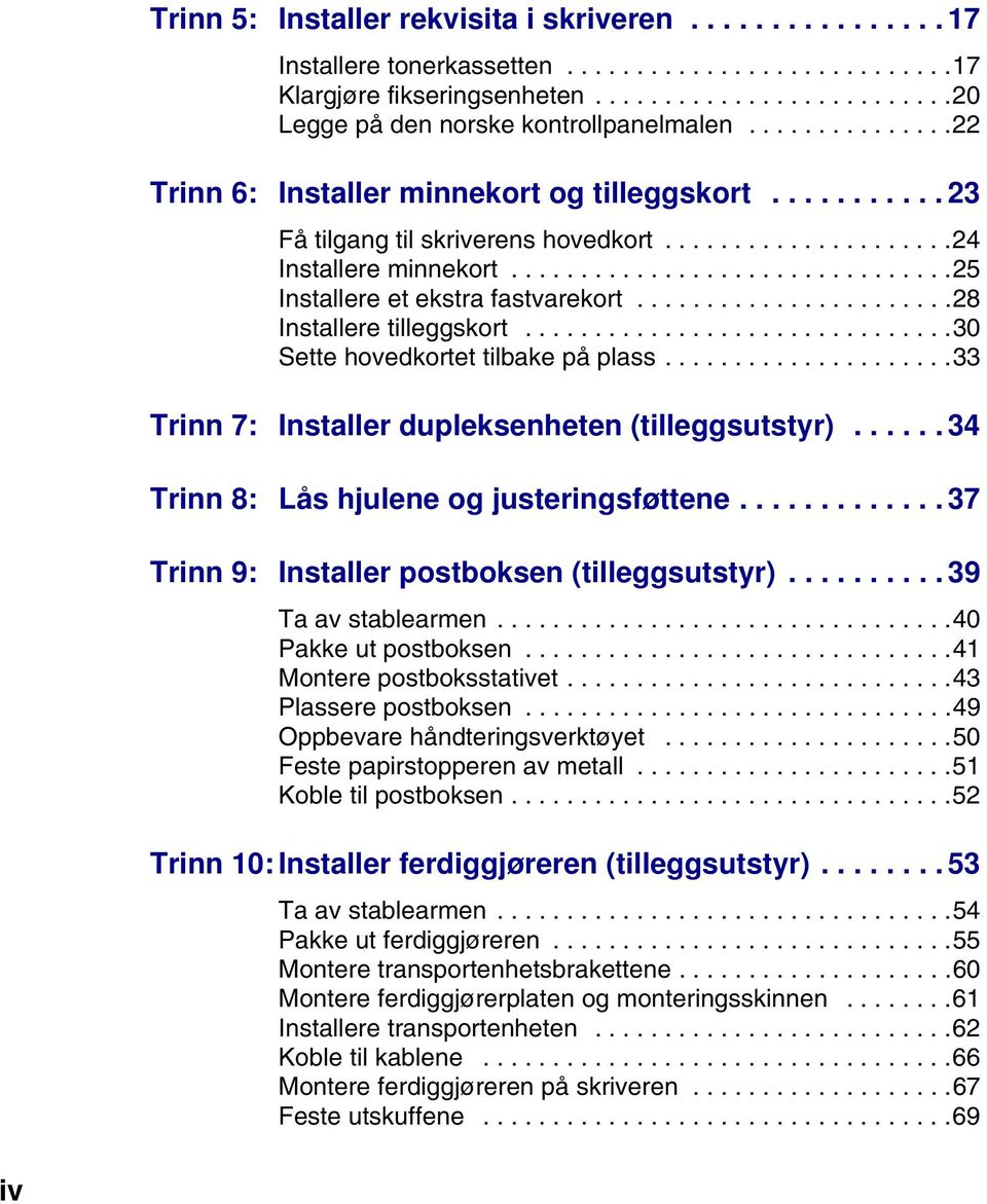 ......................28 Installere tilleggskort...............................30 Sette hovedkortet tilbake på plass.....................33 Trinn 7: Installer dupleksenheten (tilleggsutstyr).