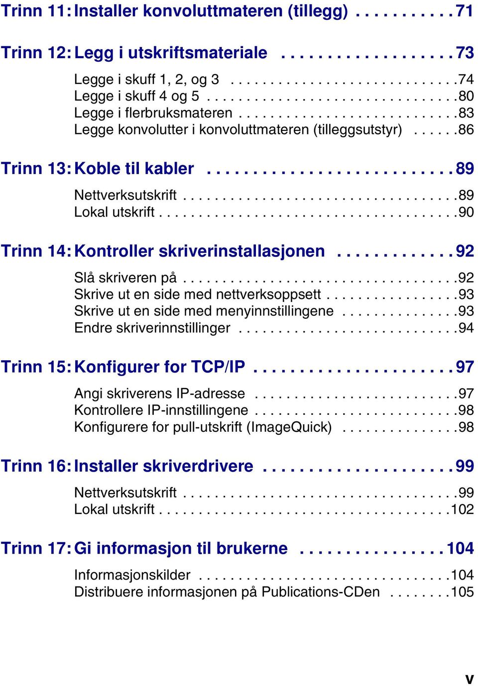 ..................................89 Lokal utskrift......................................90 Trinn 14: Kontroller skriverinstallasjonen............. 92 Slå skriveren på.