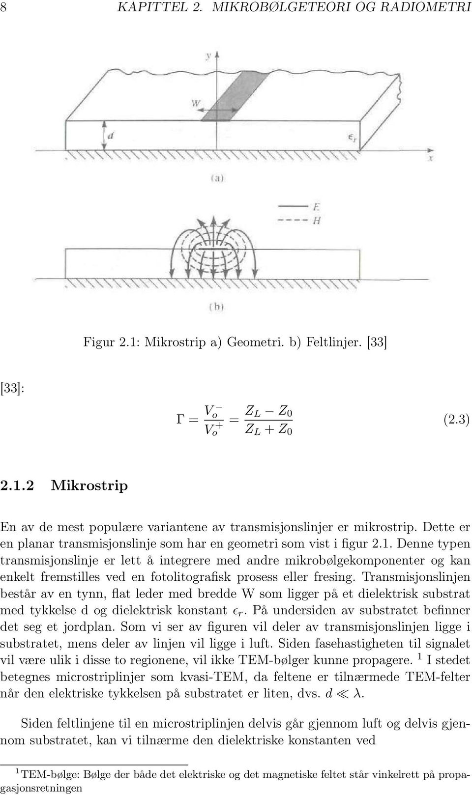 Denne typen transmisjonslinje er lett å integrere med andre mikrobølgekomponenter og kan enkelt fremstilles ved en fotolitografisk prosess eller fresing.