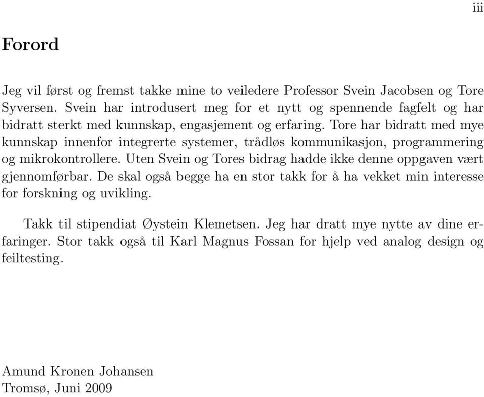 Tore har bidratt med mye kunnskap innenfor integrerte systemer, trådløs kommunikasjon, programmering og mikrokontrollere.