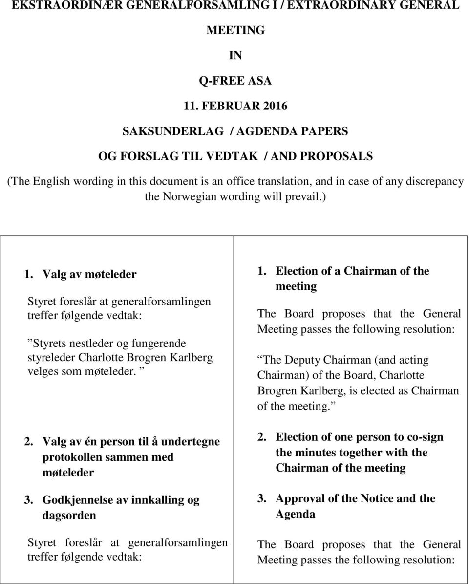 will prevail.) 1. Valg av møteleder Styret foreslår at generalforsamlingen treffer følgende vedtak: Styrets nestleder og fungerende styreleder Charlotte Brogren Karlberg velges som møteleder. 2.