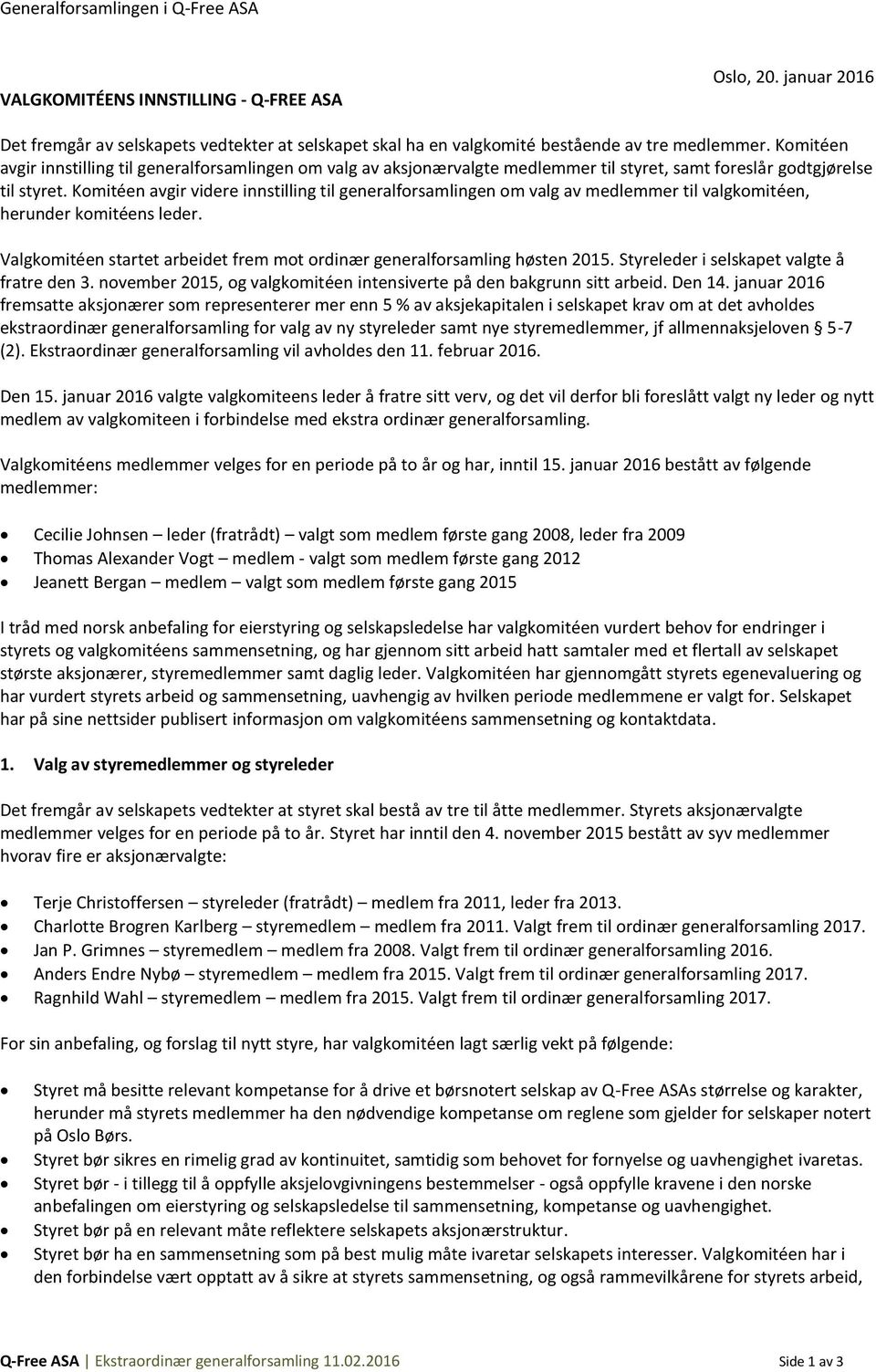 Komitéen avgir videre innstilling til generalforsamlingen om valg av medlemmer til valgkomitéen, herunder komitéens leder. Valgkomitéen startet arbeidet frem mot ordinær generalforsamling høsten 2015.