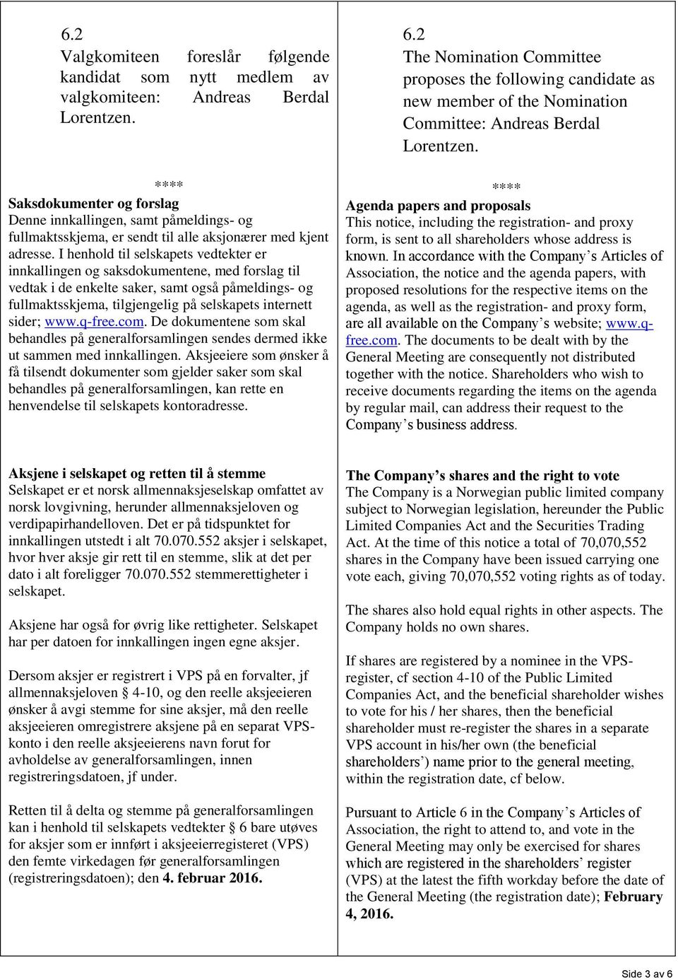 I henhold til selskapets vedtekter er innkallingen og saksdokumentene, med forslag til vedtak i de enkelte saker, samt også påmeldings- og fullmaktsskjema, tilgjengelig på selskapets internett sider;