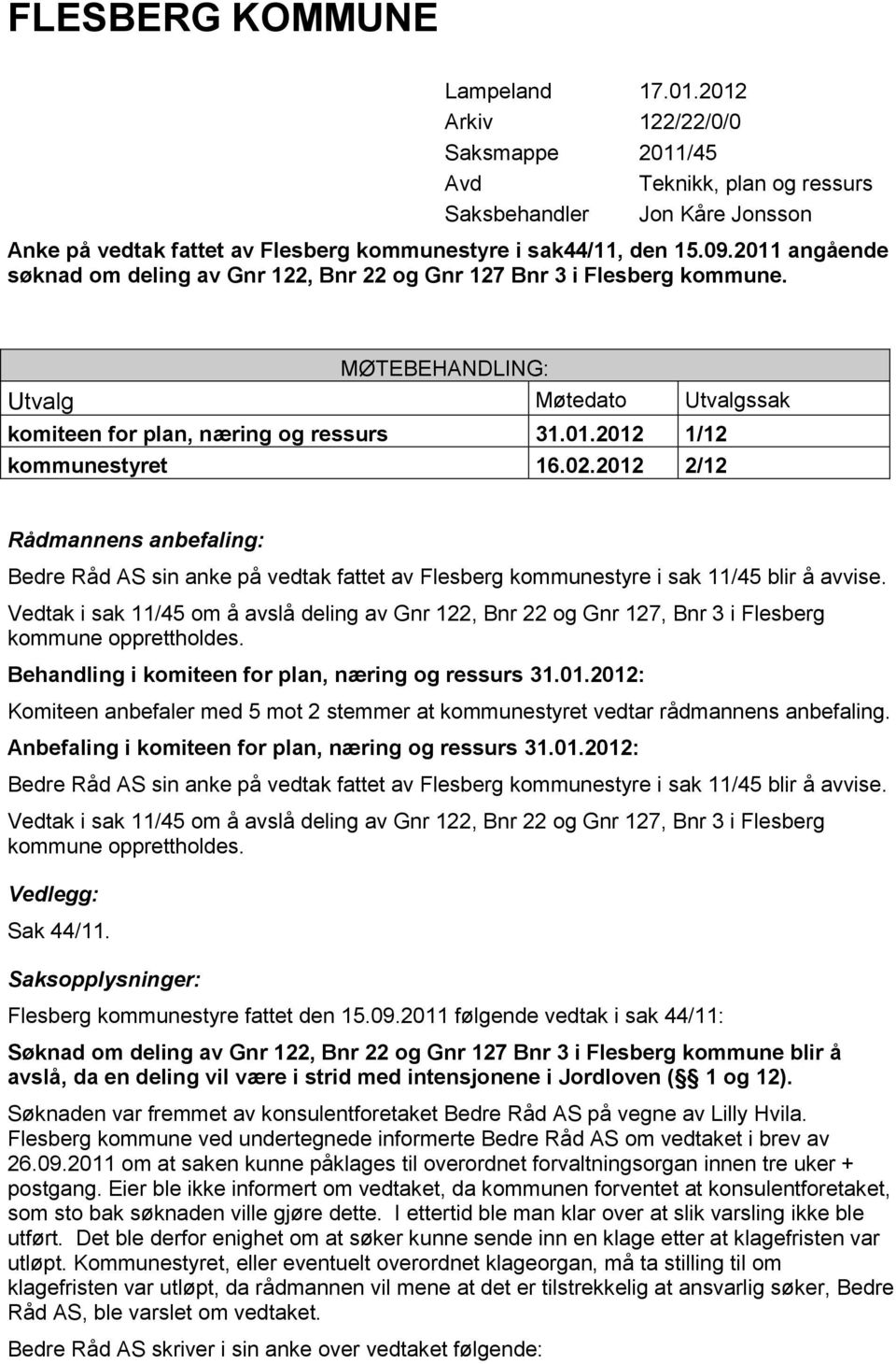 02.2012 2/12 Rådmannens anbefaling: Bedre Råd AS sin anke på vedtak fattet av Flesberg kommunestyre i sak 11/45 blir å avvise.
