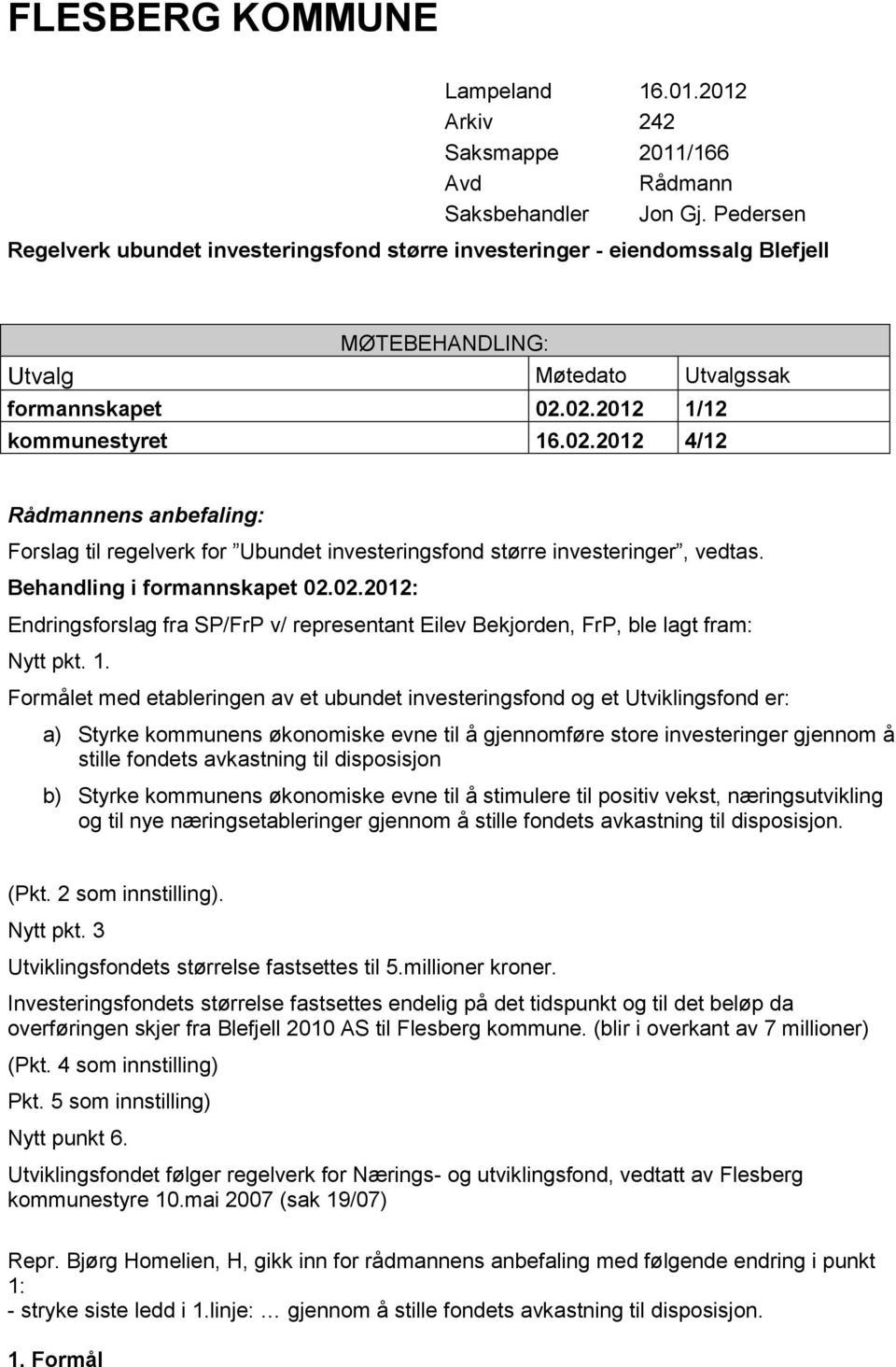 02.2012 1/12 kommunestyret 16.02.2012 4/12 Rådmannens anbefaling: Forslag til regelverk for Ubundet investeringsfond større investeringer, vedtas. Behandling i formannskapet 02.02.2012: Endringsforslag fra SP/FrP v/ representant Eilev Bekjorden, FrP, ble lagt fram: Nytt pkt.