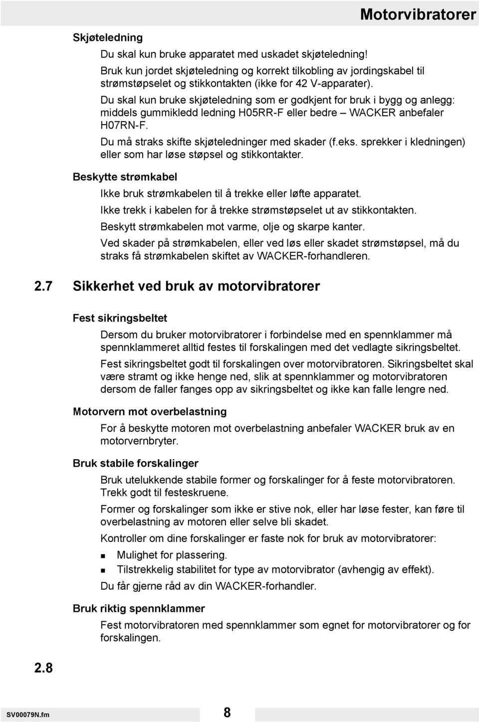 Du skal kun bruke skjøteledning som er godkjent for bruk i bygg og anlegg: middels gummikledd ledning H05RR-F eller bedre WACKER anbefaler H07RN-F. Du må straks skifte skjøteledninger med skader (f.