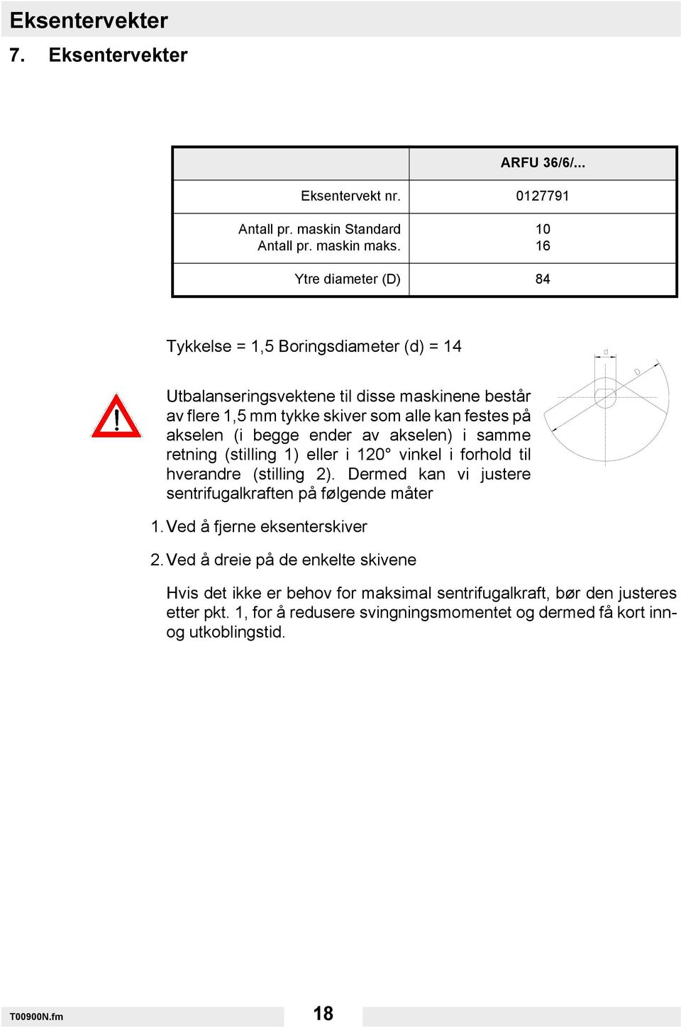 (i begge ender av akselen) i samme retning (stilling 1) eller i 120 vinkel i forhold til hverandre (stilling 2). Dermed kan vi justere sentrifugalkraften på følgende måter 1.