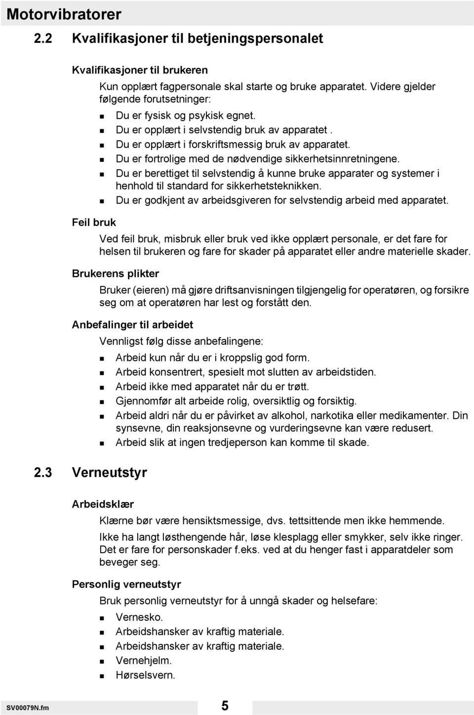 Du er fortrolige med de nødvendige sikkerhetsinnretningene. Du er berettiget til selvstendig å kunne bruke apparater og systemer i henhold til standard for sikkerhetsteknikken.