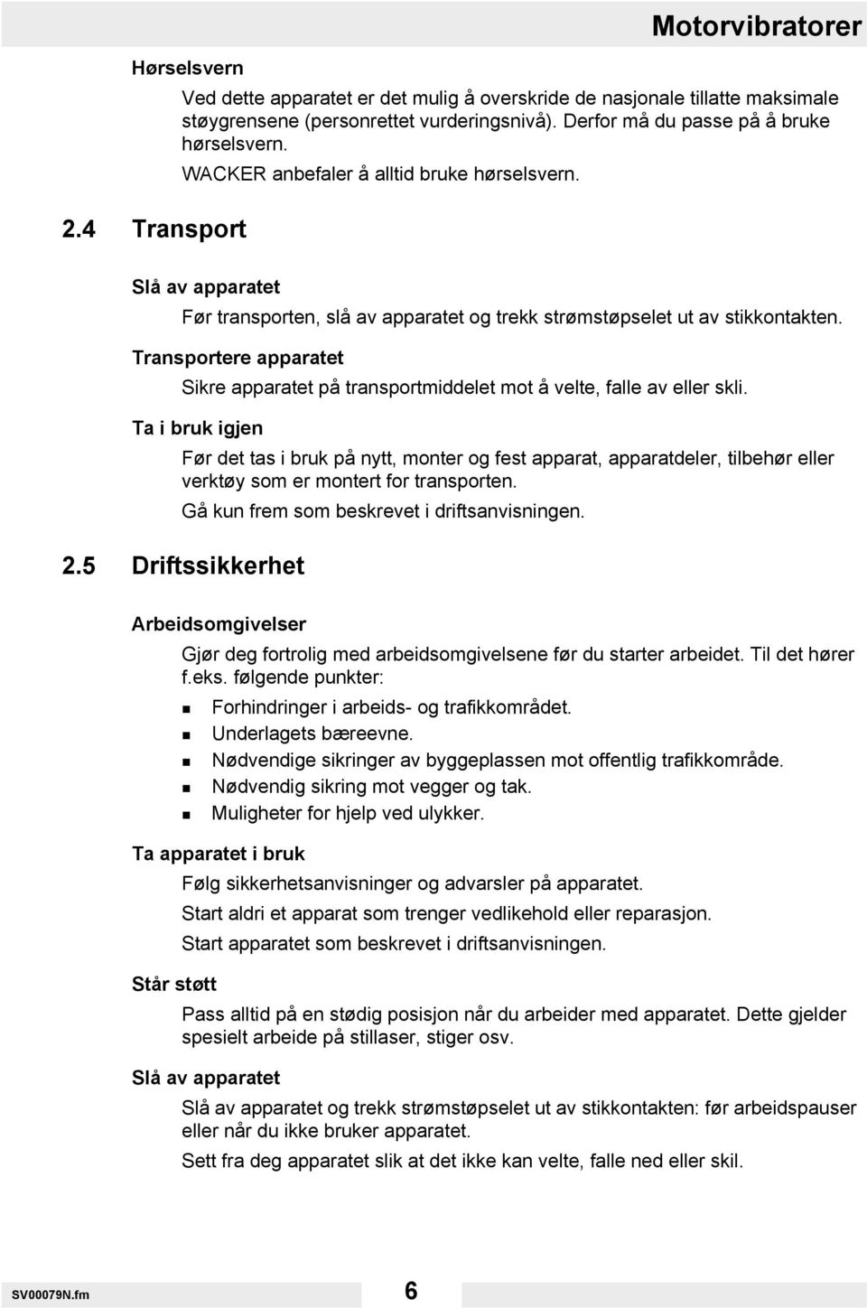 Transportere apparatet Sikre apparatet på transportmiddelet mot å velte, falle av eller skli.