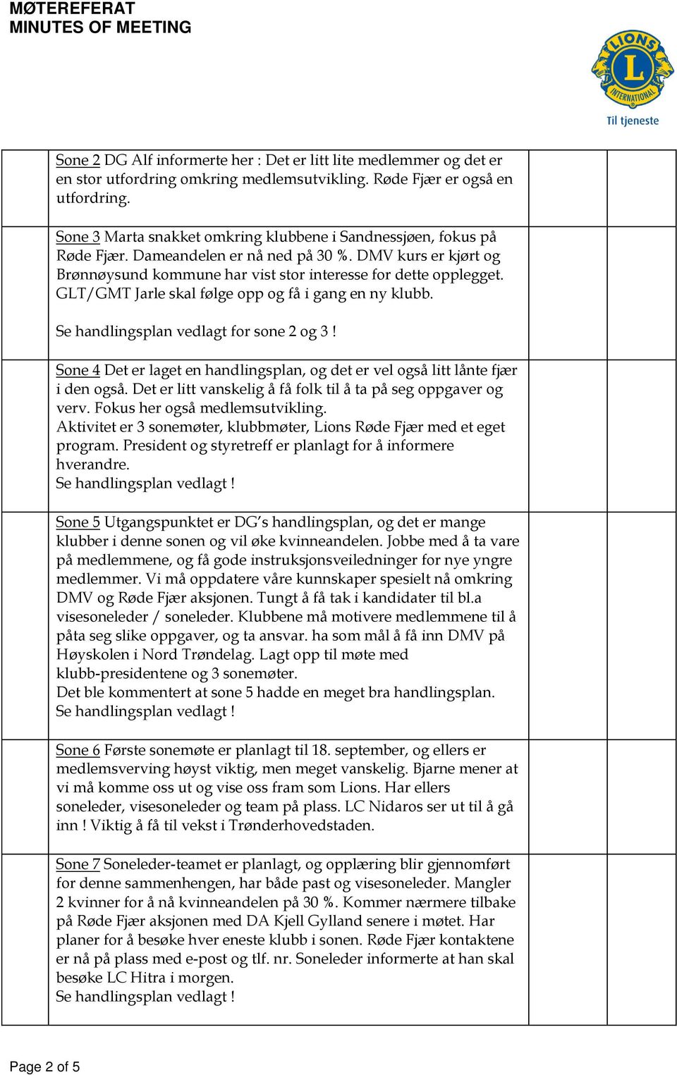 GLT/GMT Jarle skal følge opp og få i gang en ny klubb. Se handlingsplan vedlagt for sone 2 og 3! Sone 4 Det er laget en handlingsplan, og det er vel også litt lånte fjær i den også.