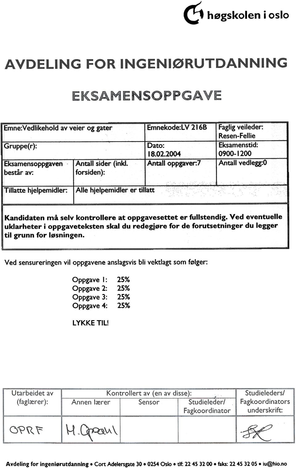 kntrllere at ppgavesettet er fullstendig. Ved eventuelle uklarheter i ppgaveteksten skal du redegjøre fr de frutsetninger du legger til grunn fr løsningen.